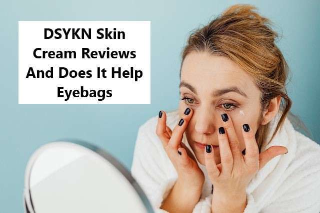 DSYKN Skin Cream Reviews And Does It Help Eyebags