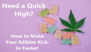 Make Your Edibles Kick-In Faster!