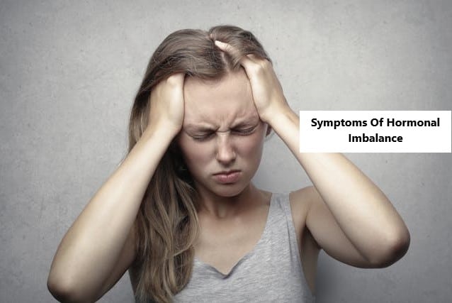 What Is Hormone Imbalance And 24 Symptoms Of Hormonal Imbalance?
